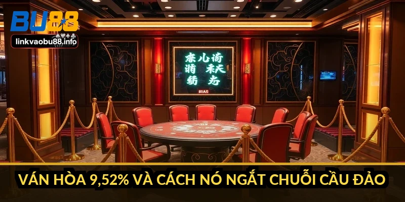 Ván hòa 9,52% và cách nó ngắt chuỗi cầu đảo