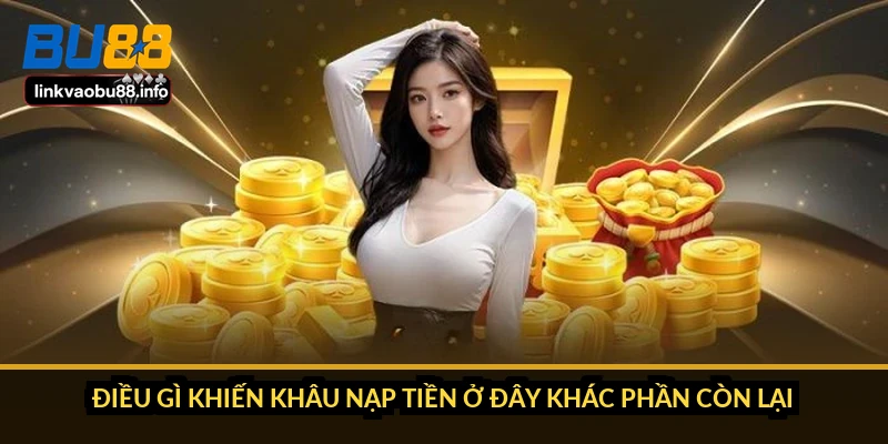 Điều gì khiến khâu nạp tiền ở đây khác phần còn lại