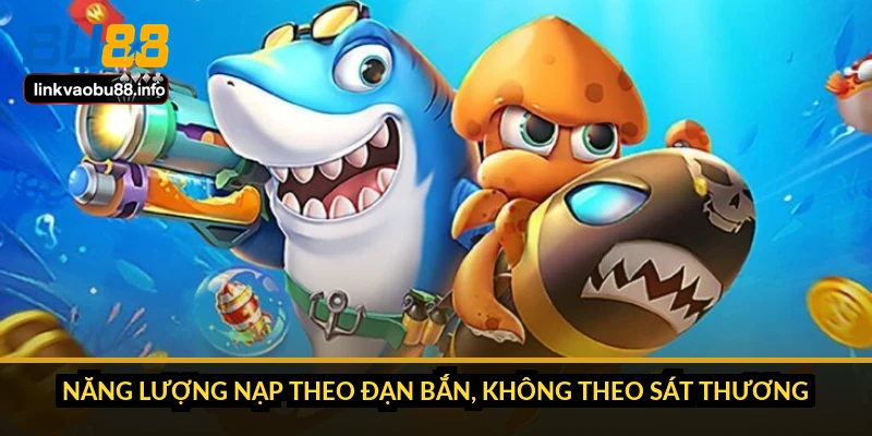 Kỹ năng bắn cá băng bi: cơ chế và 5 giây vàng cần biết 2 Năng lượng nạp theo đạn bắn, không theo sát thương