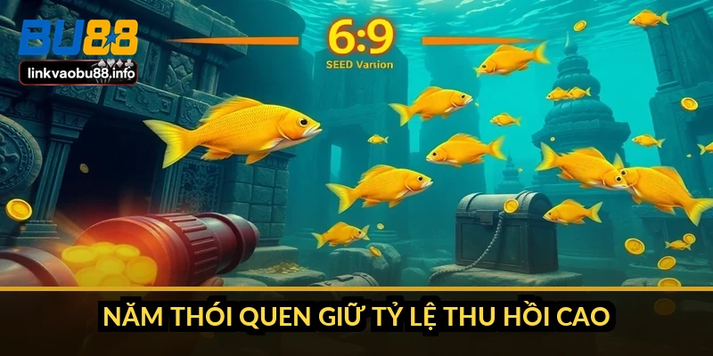 Mẹo bắn cá rỉa ăn xu: gom đều thay vì đuổi theo boss 3 Năm thói quen giữ tỷ lệ thu hồi cao