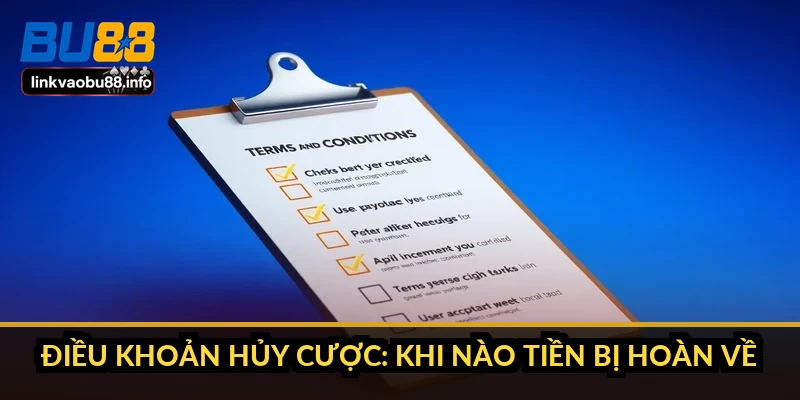 Điều khoản sử dụng BU88: 7 mục ảnh hưởng trực tiếp tiền 2 Điều khoản hủy cược: khi nào tiền bị hoàn về