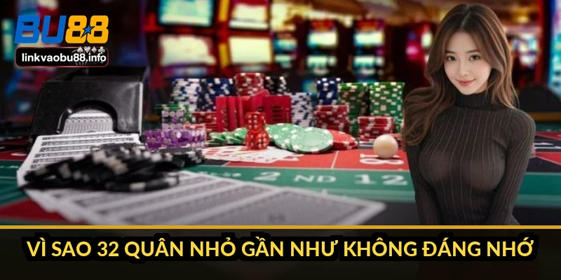 Vì sao 32 quân nhỏ gần như không đáng nhớ