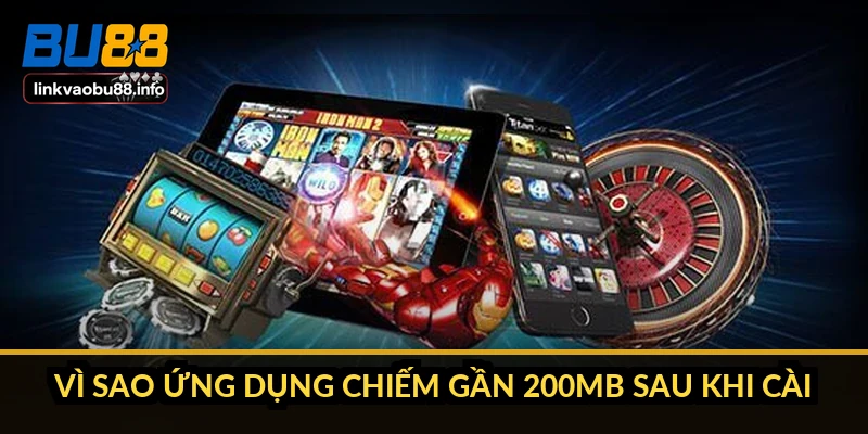 Tải app BU88: link chính thức, dung lượng và cách cài đặt 2 Vì sao ứng dụng chiếm gần 200MB sau khi cài