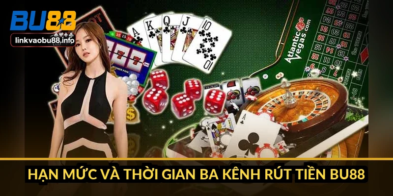 Rút tiền BU88: 15-60 phút, hạn mức 1 tỷ đồng mỗi ngày 2 Hạn mức và thời gian ba kênh rút tiền BU88