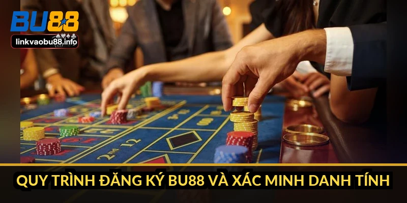 Đăng ký BU88: điền sai một ô là mất quyền rút tiền 2 Quy trình đăng ký BU88 và xác minh danh tính