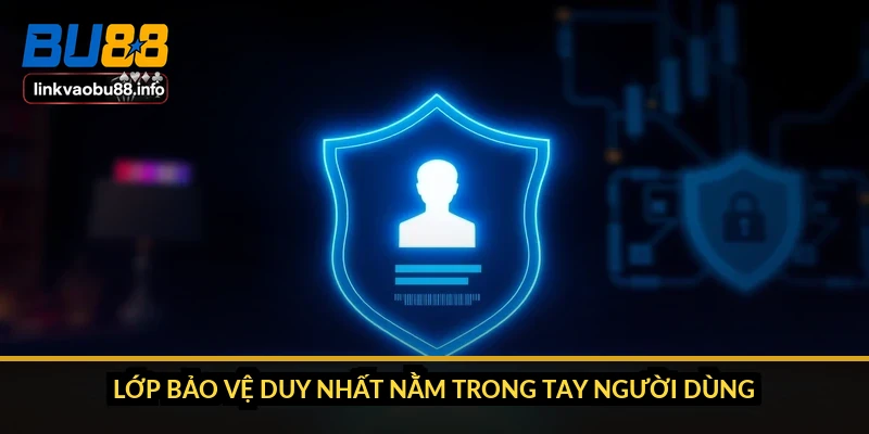 Chính sách bảo mật BU88: dữ liệu của bạn đi về đâu 2 Lớp bảo vệ duy nhất nằm trong tay người dùng