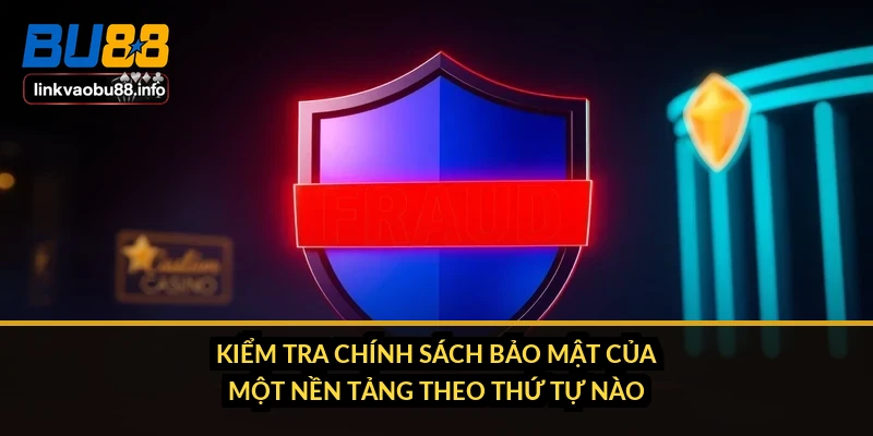 Chính sách bảo mật BU88: dữ liệu của bạn đi về đâu 3 Kiểm tra chính sách bảo mật của một nền tảng theo thứ tự nào