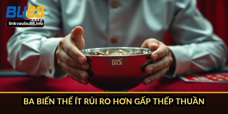 Đánh gấp thếp trong xóc đĩa: cần bao nhiêu vốn thì đủ 4 Ba biến thể ít rủi ro hơn gấp thếp thuần