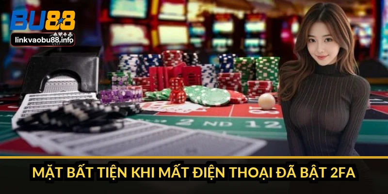 Đăng nhập BU88 không vào được: nguyên nhân và cách xử lý 3 Mặt bất tiện khi mất điện thoại đã bật 2FA