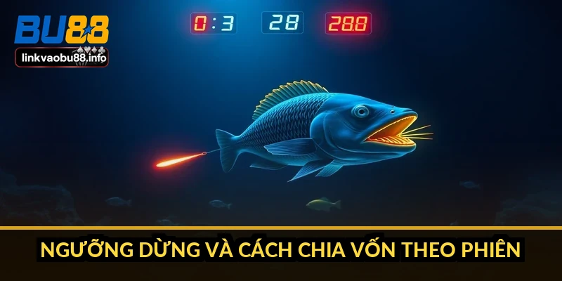 Mẹo bắn cá rỉa ăn xu: gom đều thay vì đuổi theo boss 4 Ngưỡng dừng và cách chia vốn theo phiên