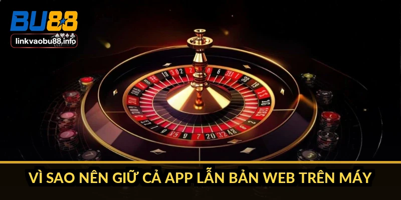 Tải app BU88: link chính thức, dung lượng và cách cài đặt 4 Vì sao nên giữ cả app lẫn bản web trên máy