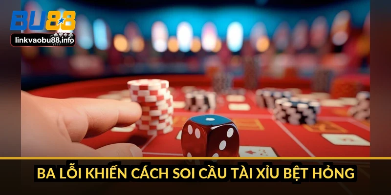 Cách soi cầu tài xỉu bệt: nhận diện, vào tiền và điểm dừng 5 Ba lỗi khiến cách soi cầu tài xỉu bệt hỏng