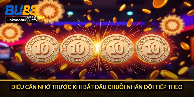 Đánh gấp thếp trong xóc đĩa: cần bao nhiêu vốn thì đủ 5 Điều cần nhớ trước khi bắt đầu chuỗi nhân đôi tiếp theo