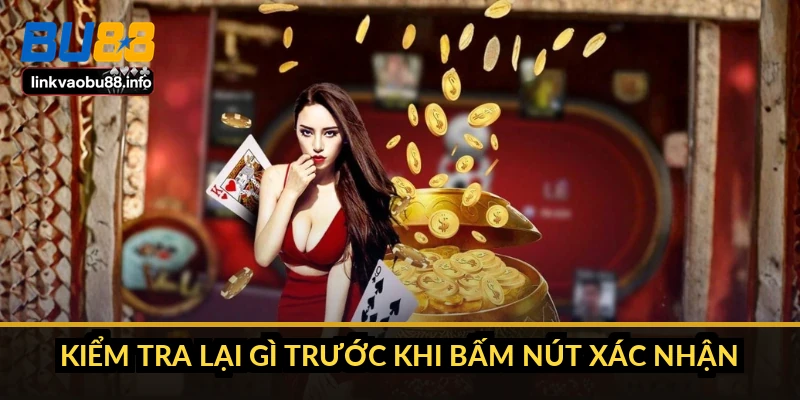 Đăng ký BU88: điền sai một ô là mất quyền rút tiền 4 Kiểm tra lại gì trước khi bấm nút xác nhận
