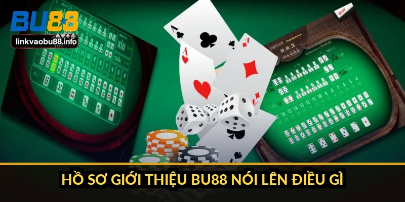 Giới thiệu BU88: hồ sơ 8 năm, giấy phép và những con số thật 4 Hồ sơ giới thiệu BU88 nói lên điều gì