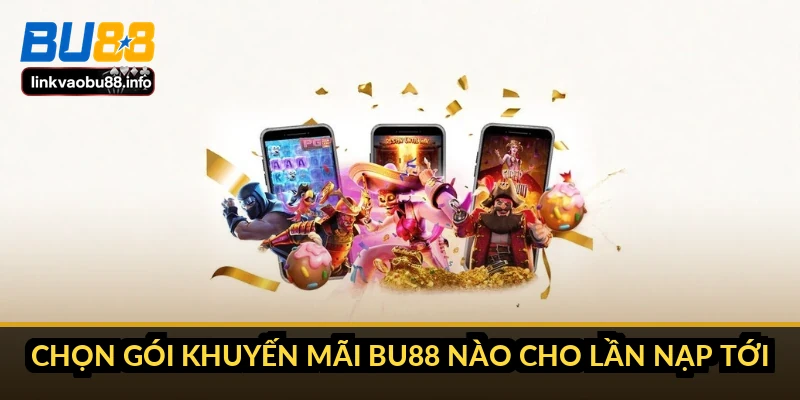 Khuyến mãi BU88: 6 gói thưởng và gói nào thực sự đáng nhận 4 Chọn gói khuyến mãi BU88 nào cho lần nạp tới